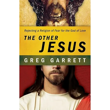 The Other Jesus: Rejecting a Religion of Fear for the God of Love