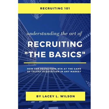 Recruiting 101 Understanding the Art of Recruiting - The Basics