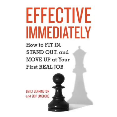 Effective Immediately: How to FIT IN, STAND OUT, and MOVE UP at Your First REAL Job