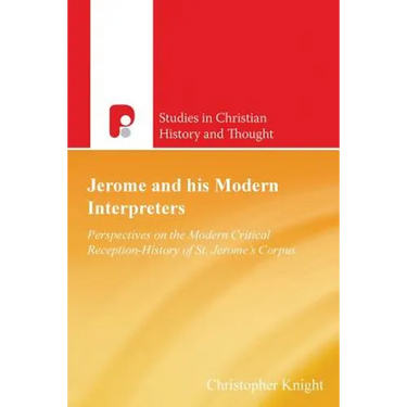 Jerome and His Modern Interpreters: Perspectives on the Modern Critical Reception-History of St Jeromes Corpus
