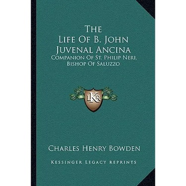 The Life Of B. John Juvenal Ancina: Companion Of St. Philip Neri, Bishop Of Saluzzo
