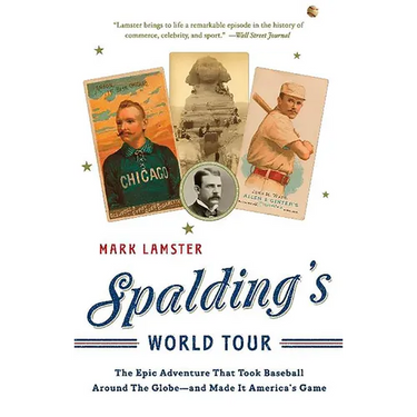 Spalding's World Tour: The Epic Adventure That Took Baseball Around the Globe - And Made It America's Game