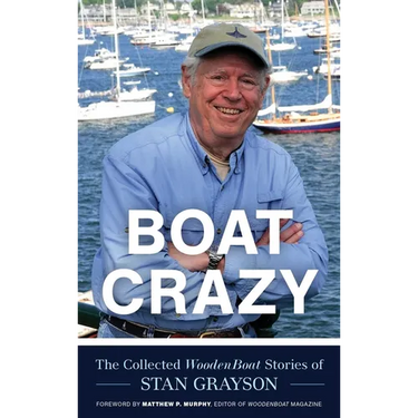 Boat Crazy: The Collected Woodenboat Stories of Stan Grayson