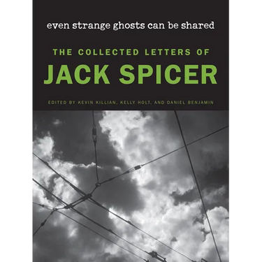 Even Strange Ghosts Can Be Shared: The Collected Letters of Jack Spicer