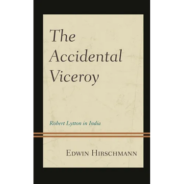 The Accidental Viceroy: Robert Lytton in India