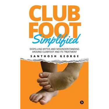 Clubfoot Simplified: Dispelling Myths and Misunderstanding around Clubfoot and its treatment