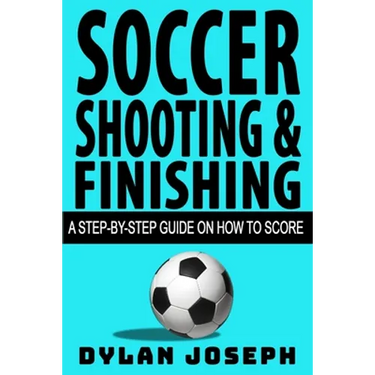 Soccer Shooting & Finishing: A Step-by-Step Guide on How to Score