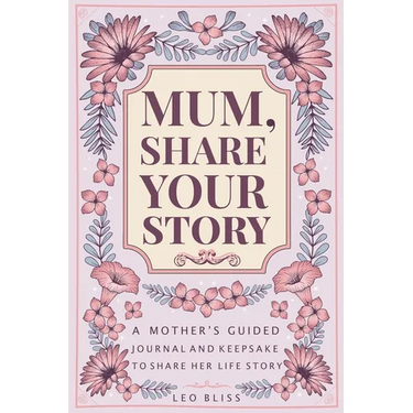 Mum, Share Your Story: A Mother's Guided Journal and Keepsake to Share Her Life Story