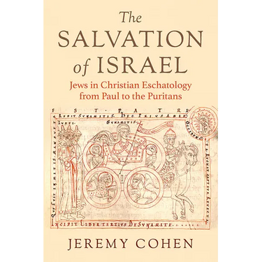 The Salvation of Israel: Jews in Christian Eschatology from Paul to the Puritans