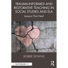 Trauma-Informed and Restorative Teaching in Social Studies and Ela: Lessons That Heal