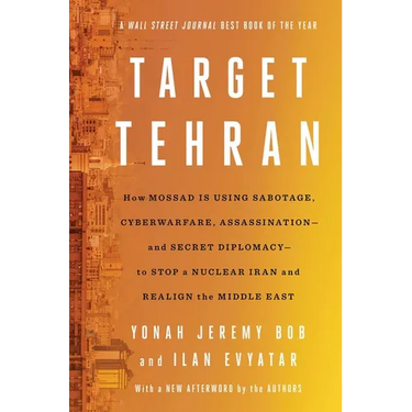 Target Tehran: How Mossad Is Using Sabotage, Cyberwarfare, Assassination - And Secret Diplomacy - To Realign the Middle East