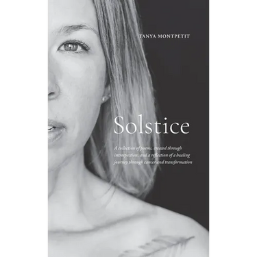 Solstice: A collection of poems, created through introspection, and a reflection of a healing journey through cancer and transformation