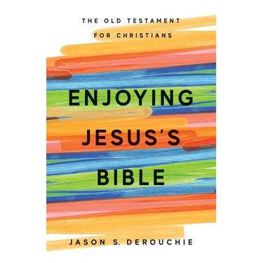 Enjoying Jesus's Bible: The Old Testament for Christians