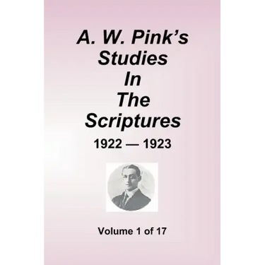 A.W. Pink's Studies In The Scriptures - 1922-23, Volume 1 of 17