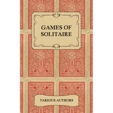 Games of Solitaire - A Collection of Historical Books on the Variations of the Card Game Solitaire