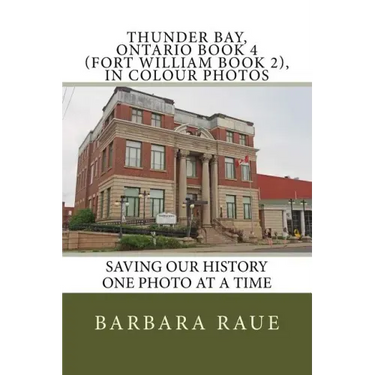 Thunder Bay, Ontario Book 4 (Fort William Book 2), in Colour Photos: Saving Our History One Photo at a Time