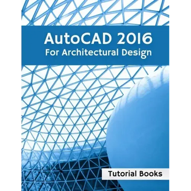 AutoCAD 2016 For Architectural Design: Floor Plans, Elevations, Printing, 3D Architectural Modeling, and Rendering