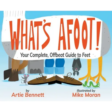 What's Afoot!: Your Complete, Offbeat Guide to Feet