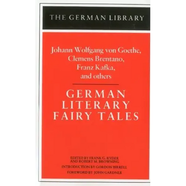 German Literary Fairy Tales: Johann Wolfgang Von Goethe, Clemens Brentano, Franz Kafka, and Others