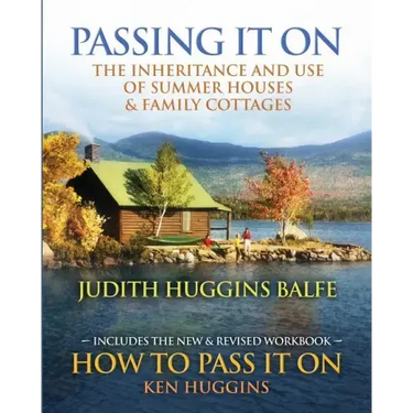 Passing It On: The Inheritance and Use of Summer Houses and Family Cottages - Including the workbook: How To Pass It On by Ken Huggin