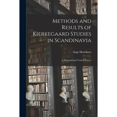 Methods and Results of Kierkegaard Studies in Scandinavia; a Historical and Critical Survey