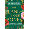 The Land in Our Bones: Plantcestral Herbalism and Healing Cultures from Syria to the Sinai--Earth-Basedpathways to Ancestral Stewardship and Belonging