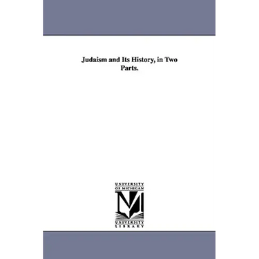 Judaism and Its History, in Two Parts.