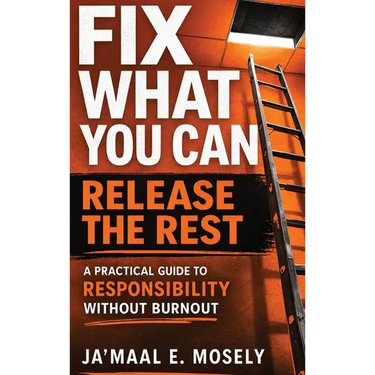 Fix What You Can. Release The Rest.: A Practical Guide for Responsibility Without Burnout