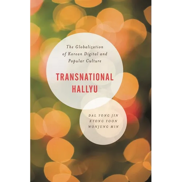 Transnational Hallyu: The Globalization of Korean Digital and Popular Culture