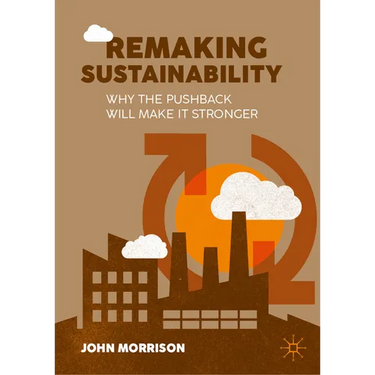 Remaking Sustainability: Why the Pushback Will Make It Stronger