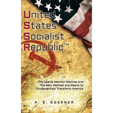 U.nited S.tates S.ocialist R.epublic: The Liberal / Marxist Machine And The Men, Method and Means to Fundamentally Transform America