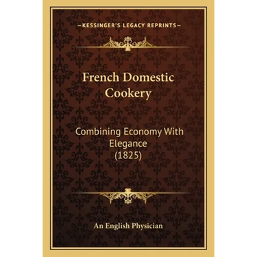 French Domestic Cookery: Combining Economy With Elegance (1825)