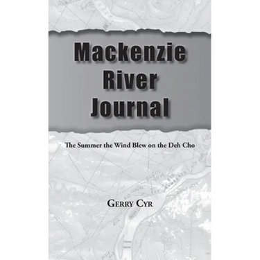 Mackenzie River Journal: The Summer the Wind Blew on the Deh Cho