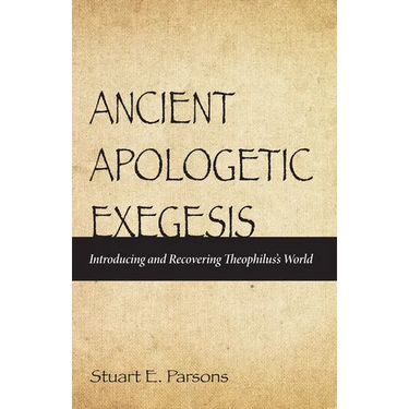 Ancient Apologetic Exegesis: Introducing and Recovering Theophilus's World