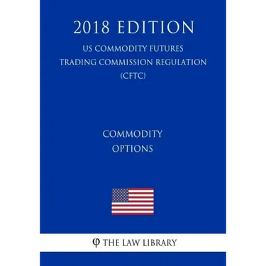 Commodity Options (US Commodity Futures Trading Commission Regulation) (CFTC) (2018 Edition)