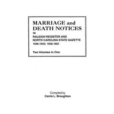 Marriage and Death Notices in Raleigh Register and North Carolina State Gazette, 1846-1855; 1856-1867. Two Volumes in One