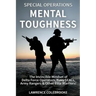 Special Operations Mental Toughness: The Invincible Mindset of Delta Force Operators, Navy SEALs, Army Rangers & Other Elite Warriors!