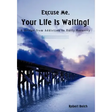 Excuse Me, Your Life is Waiting!: A Bridge from Addiction to Early Recovery