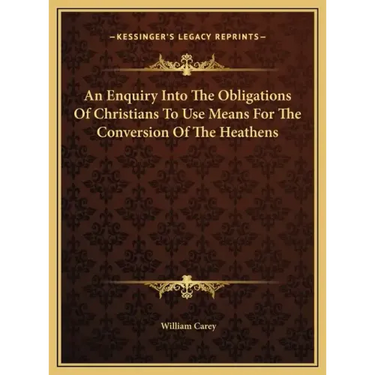 An Enquiry Into The Obligations Of Christians To Use Means For The Conversion Of The Heathens