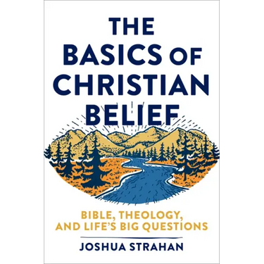 The Basics of Christian Belief: Bible, Theology, and Life's Big Questions