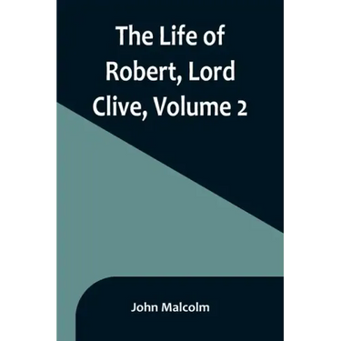The Life of Robert, Lord Clive, Volume 2: Collected from the Family Papers Communicated by the Earl of Powis