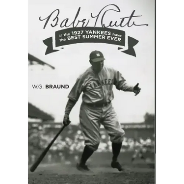 Babe Ruth: & the 1927 Yankees have the Best Summer Ever