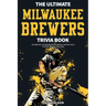 The Ultimate Milwaukee Brewers Trivia Book: A Collection of Amazing Trivia Quizzes and Fun Facts for Die-Hard Brewers Fans!