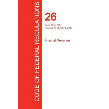 CFR 26, Parts 50 to 299, Internal Revenue, April 01, 2017 (Volume 19 of 22)