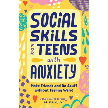 Social Skills for Teens with Anxiety: Make Friends and Do Stuff Without Feeling Weird