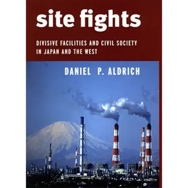 Site Fights: Divisive Facilities and Civil Society in Japan and the West