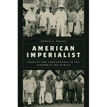 American Imperialist: Cruelty and Consequence in the Scramble for Africa