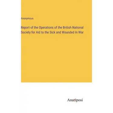 Report of the Operations of the British National Society for Aid to the Sick and Wounded In War