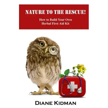 Nature to the Rescue!: How to Build Your Own Herbal First Aid Kit