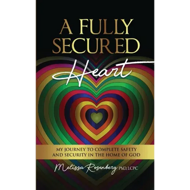 A Fully Secured Heart: My Journey to Complete Safety and Security in The Home of God
